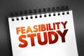 Feasibility study - assessment of the practicality of a proposed project or system, text concept on notepad