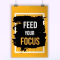Feed your focus. Grunge poster. Typographic motivational card about working hard. Typography for good life message