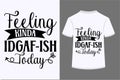 Feeling Kinda Idgaf-Ish Today T-shirt Design Royalty Free Stock Photo