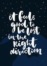 It feels good to be lost in the right direction. Inspirational poster with handwritten quote. Dark space background with