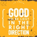 It Feels Good To Be Lost In The Right Direction - Motivational and inspirational quote on a yellow rustic grunge background