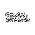 Felicidades Por Tu Santo translated from Spanish handwritten phrase Congratulations For Your Saint on white background.