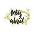 Feliz abril - happy April in spanish, hand drawn latin spring month lettering quote