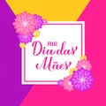 Feliz Dia das Maes. Happy Mothers Day in Portuguese. Greeting card with spring flowers. Vector template for typography