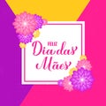 Feliz Dia das Maes. Happy Mothers Day in Portuguese. Greeting card with spring flowers. Vector template for typography poster,