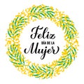 Feliz Dia de la Mujer - Happy Womens Day in Spanish. Calligraphy lettering with floral mimosa wreath. International