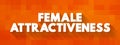 Female Attractiveness is the degree to which a person\'s physical features are considered aesthetically pleasing