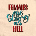 Females are strong as hell. Handwritten calligraphy lettering in vintage style.Inspirational feminism quote, vector