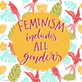 Feminism includes all genders. Feminist saying about equality of women and men. Typography o tropical background with