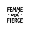 Femme and fierce - hand drawn lettering phrase about feminism isolated on the white background. Fun brush ink