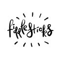 Fiddlesticks - emotional handwritten quote. Print for poster t-shirt bag logo postcard