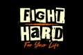 Fight hard for your life design slogan typography print for t-shirts