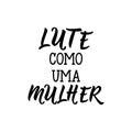Fight like a woman lettering card. Translation from portuguese - Fight like a woman. Lute como uma mulher