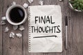 Final Thoughts, text words typography written on paper, life and business motivational inspirational