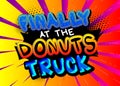 Finally at the Donuts Truck - Comic book style text.