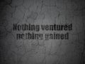 Finance concept: Nothing ventured Nothing gained