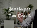 Financial concept about Homebuyer Tax Credit with inscription on the sheet