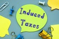 Financial concept about Induced Taxes with sign on the sheet