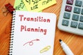 Financial concept about Transition Planning with sign on the sheet