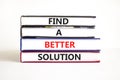 Find a better solution symbol. Concept words Find a better solution on books. Beautiful white table white background. Business