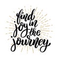 Find joy in the journey. Hand drawn motivation lettering quote. Design element for poster, banner, greeting card.