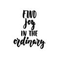 Find joy in the ordinary - hand drawn lettering phrase isolated on the white background. Fun brush ink inscription for