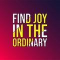 Find joy in the ordinary. Life quote with modern background vector