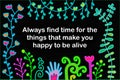 Always find time for the things that make you happy to be alive hand drawn vector illustration in cartoon style