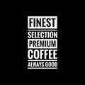 finest selection premium coffee always good simple typography with black background