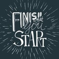 Finish what you start. Inspirational typography poster. Vector illustration for your design.