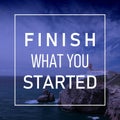 Finish what you started