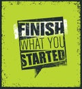 Finish What You Started Creative Motivation Quote. Vector Outstanding Typography Poster Concept