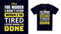 fire warden T Shirt Design. I \'m a fire warden I Don\'t Stop When I\'m Tired, I Stop When I\'m Done