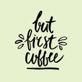 But first coffee handwritten lettering. Coffee phrase made with ink. Vector Illustration.