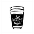 But first coffee handwritten lettering with coffee to go cup. Coffee phrase made with ink. Vector Illustration