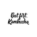 But first, Kombucha. Vector illustration. Lettering. Ink illustration. Kombucha healthy fermented probiotic tea