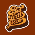 But first pizza. The inscription on the T-shirts, card, poster, notebook. Lettering. Volumetric letters. 3d effec. Vector