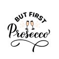 But first Prosecco calligraphy lettering. Funny drinking quote. Italian alcohol typography poster. Vector template for