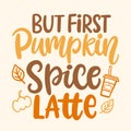 But First Pumpkin Spice Latte