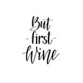 But first wine funny wine lover quote. Calligraphy lettering design