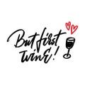 But first wine - hand written typography. Lettering sign. Funny slogan forwine lover. Inscription for t shirts, posters, cards, Royalty Free Stock Photo