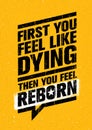 First You Feel Like Dying. Then You Feel Reborn. Workout and Fitness Gym Design Element Concept.