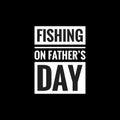 fishing on fathers day simple typography with black background