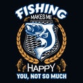 Fishing makes me happy you no so much - Fishing t shirts design,Vector graphic, typographic poster or t-shirt Royalty Free Stock Photo