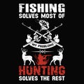 Fishing Solves most of my problem hunting solves the rest - design for t shirt.