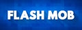 Flash Mob is a group of people who assemble suddenly in a public place, perform for a brief time, then quickly disperse, text