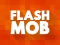 Flash Mob is a group of people who assemble suddenly in a public place, perform for a brief time, then quickly disperse, text