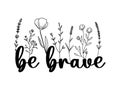 Floral Be Brave lettering quote with wildflowers, sublimation print design