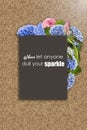 Never let anyone dull your sparkle-phrase. Floral frame with hydrangea, rose and leaves. Royalty Free Stock Photo