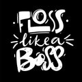 Floss like a boss hand drawn lettering. Isolated on BLACK background